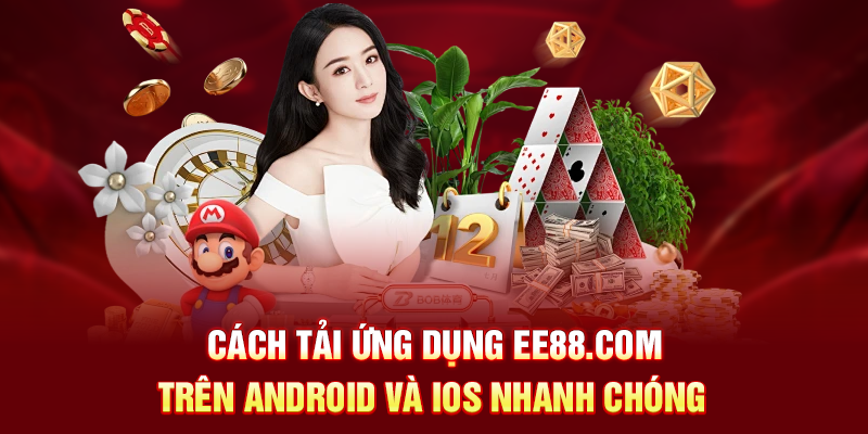 Cách tải ứng dụng EE88.COM trên Android và iOS nhanh chóng
