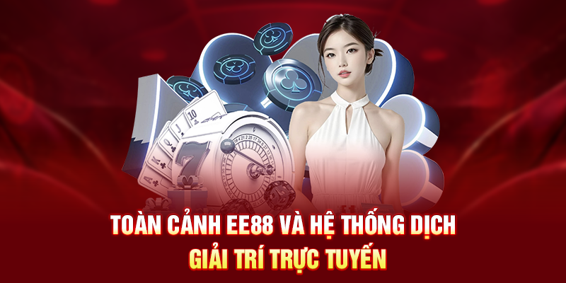 Toàn cảnh EE88 và hệ thống dịch vụ giải trí trực tuyến